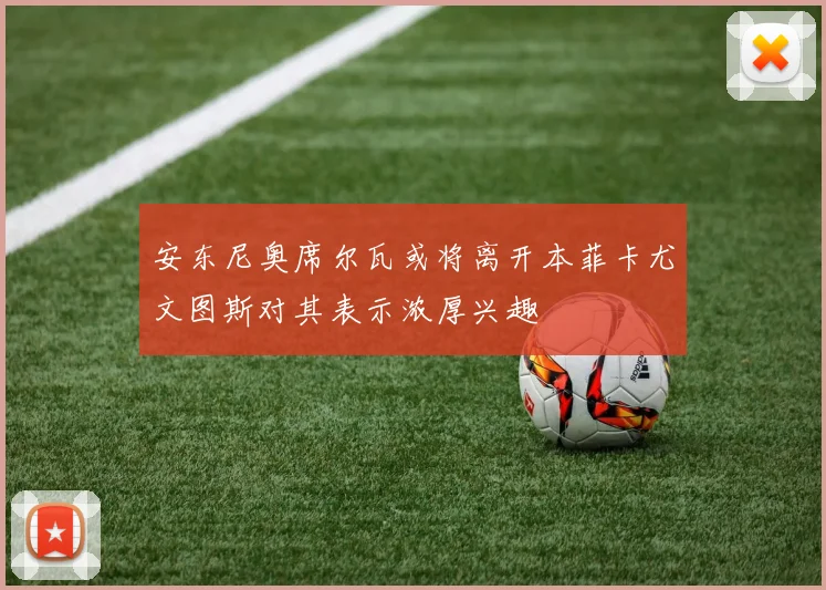 安东尼奥席尔瓦或将离开本菲卡尤文图斯对其表示浓厚兴趣